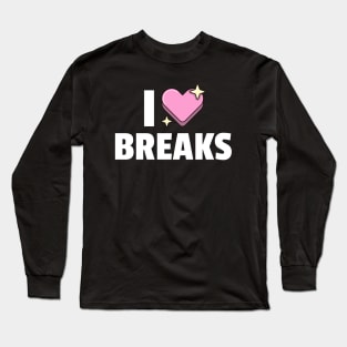 I LOVE BREAKS Long Sleeve T-Shirt